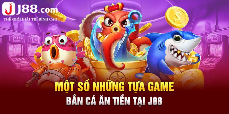 Các tựa game bắn cá J88 hấp dẫn