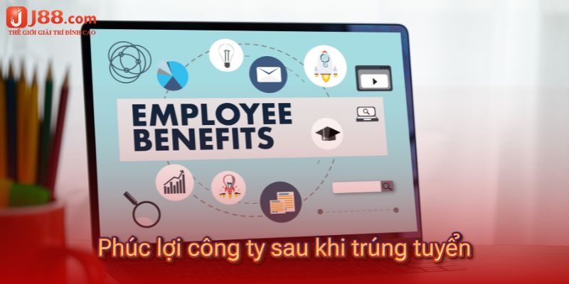 Phúc lợi công ty sau khi trúng tuyển